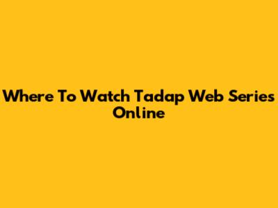 Where To Watch Tadap Web Series Online