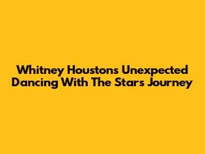Whitney Houston's Unexpected 'Dancing With The Stars' Journey