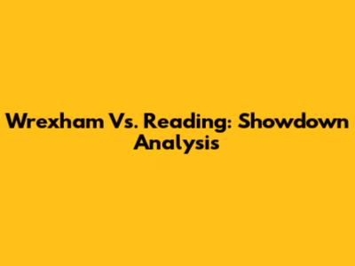 Wrexham Vs. Reading: Showdown Analysis