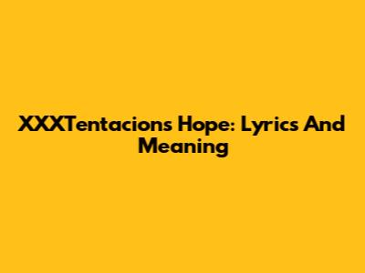 XXXTentacion's Hope: Lyrics And Meaning