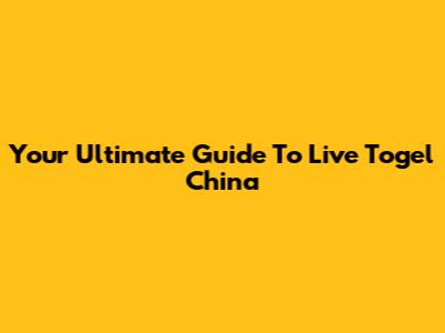 Your Ultimate Guide To Live Togel China