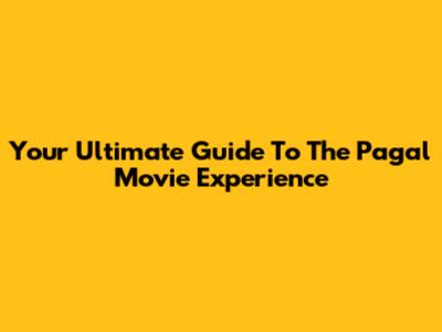 Your Ultimate Guide To The Pagal Movie Experience